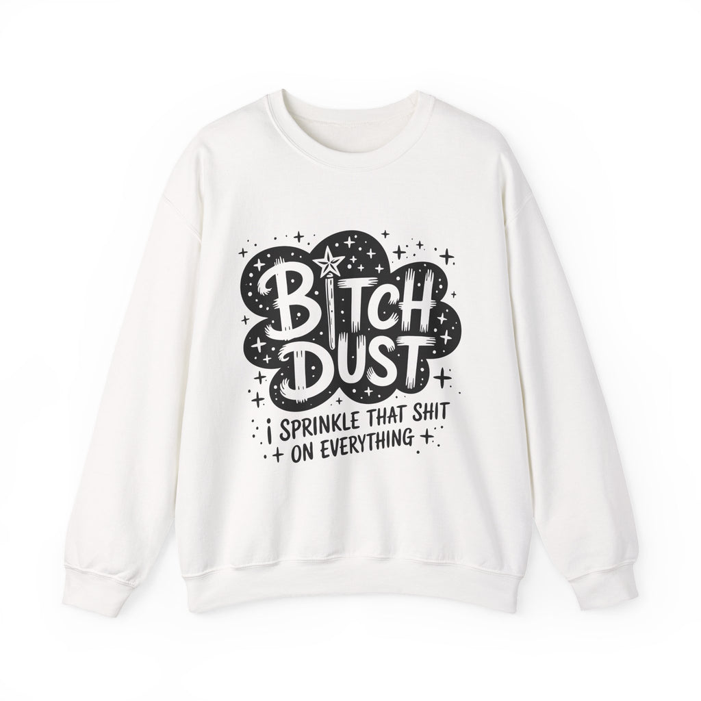 Crewneck Sweatshirt — "Bitch Dust: I Sprinkle That Shit on Everything" Graphic