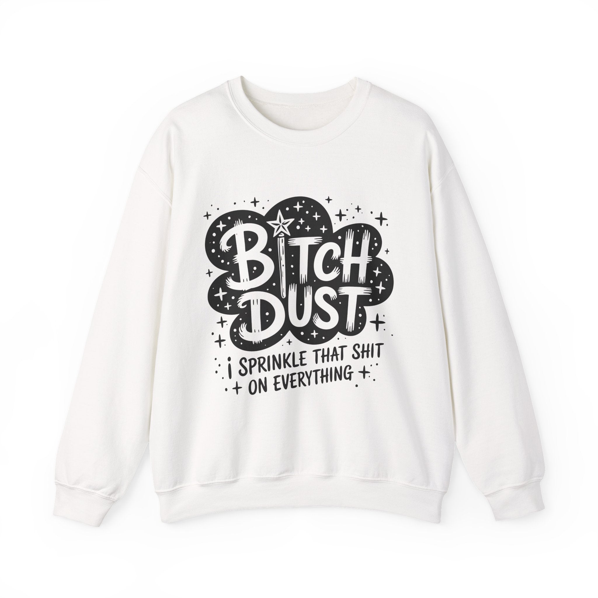 Crewneck Sweatshirt — "Bitch Dust: I Sprinkle That Shit on Everything" Graphic
