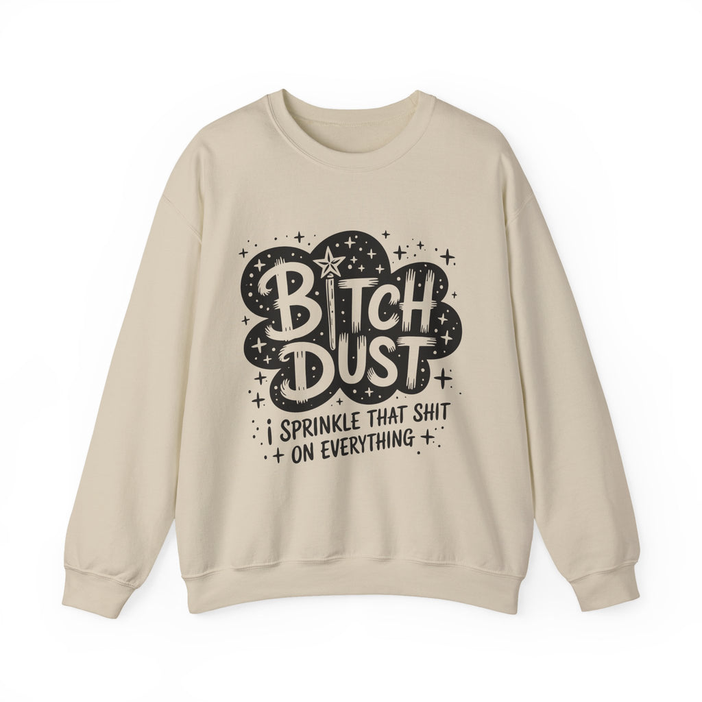 Crewneck Sweatshirt — "Bitch Dust: I Sprinkle That Shit on Everything" Graphic