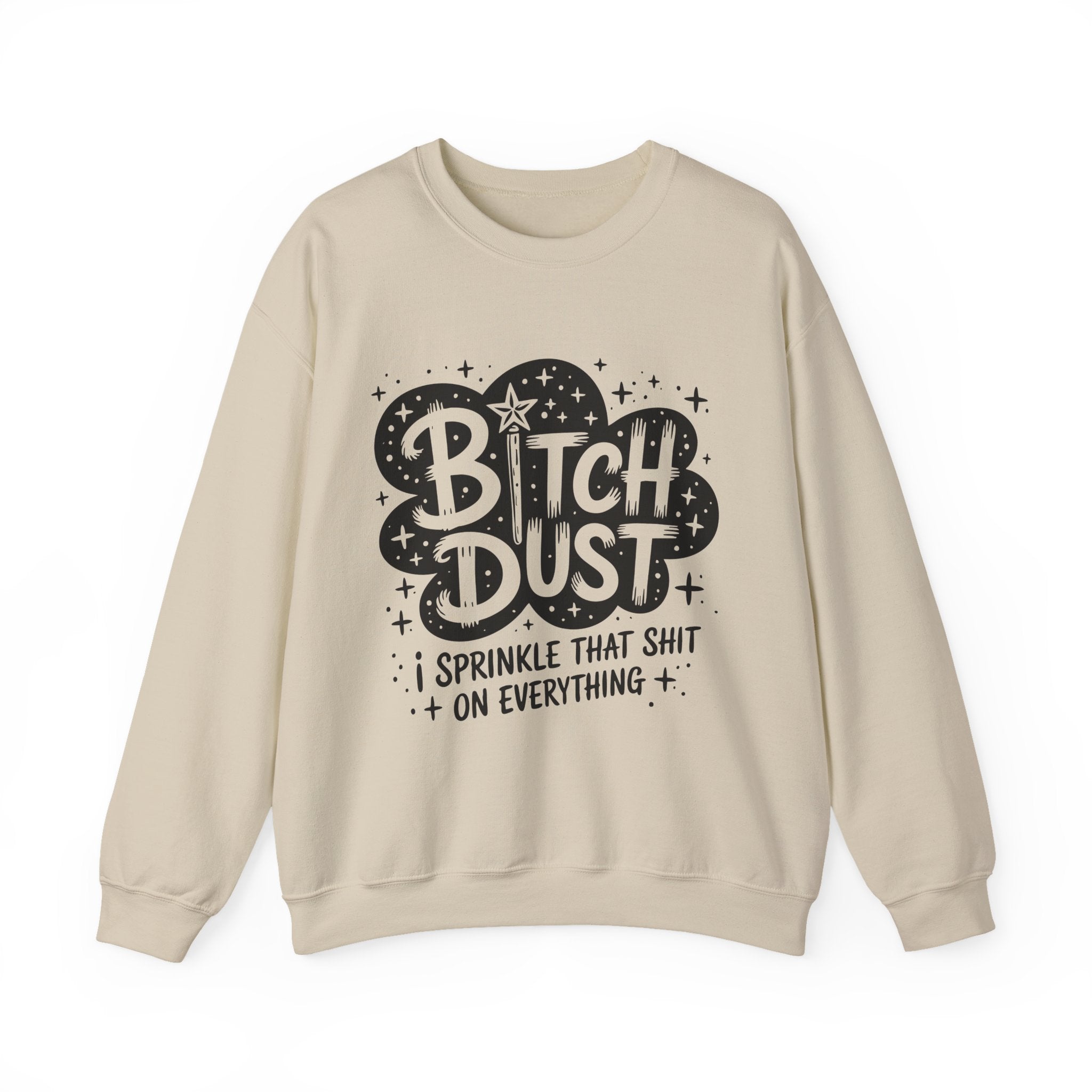 Crewneck Sweatshirt — "Bitch Dust: I Sprinkle That Shit on Everything" Graphic