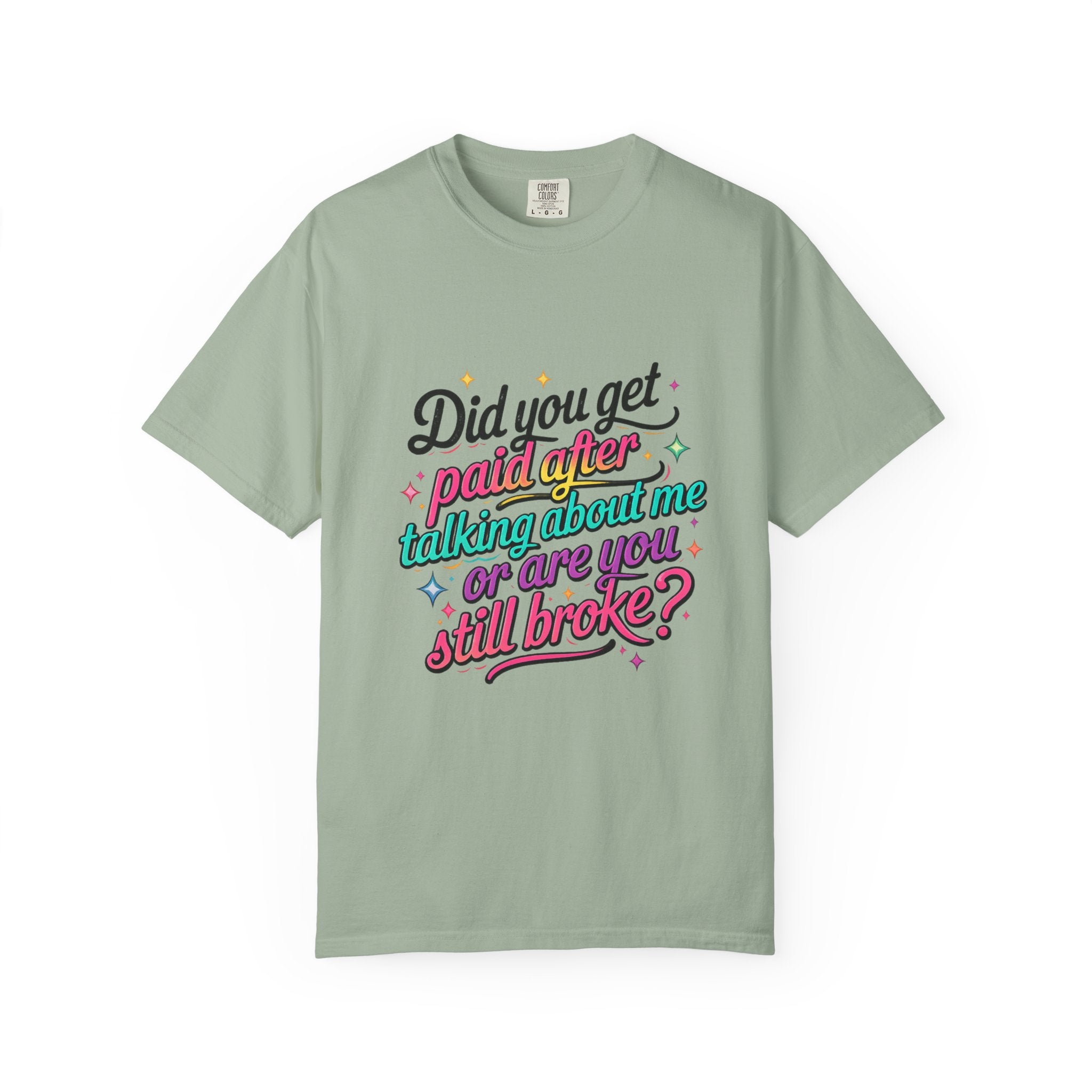 Graphic T-Shirt — "Did You Get Paid After Talking About Me or Are You Still Broke?" Retro Script