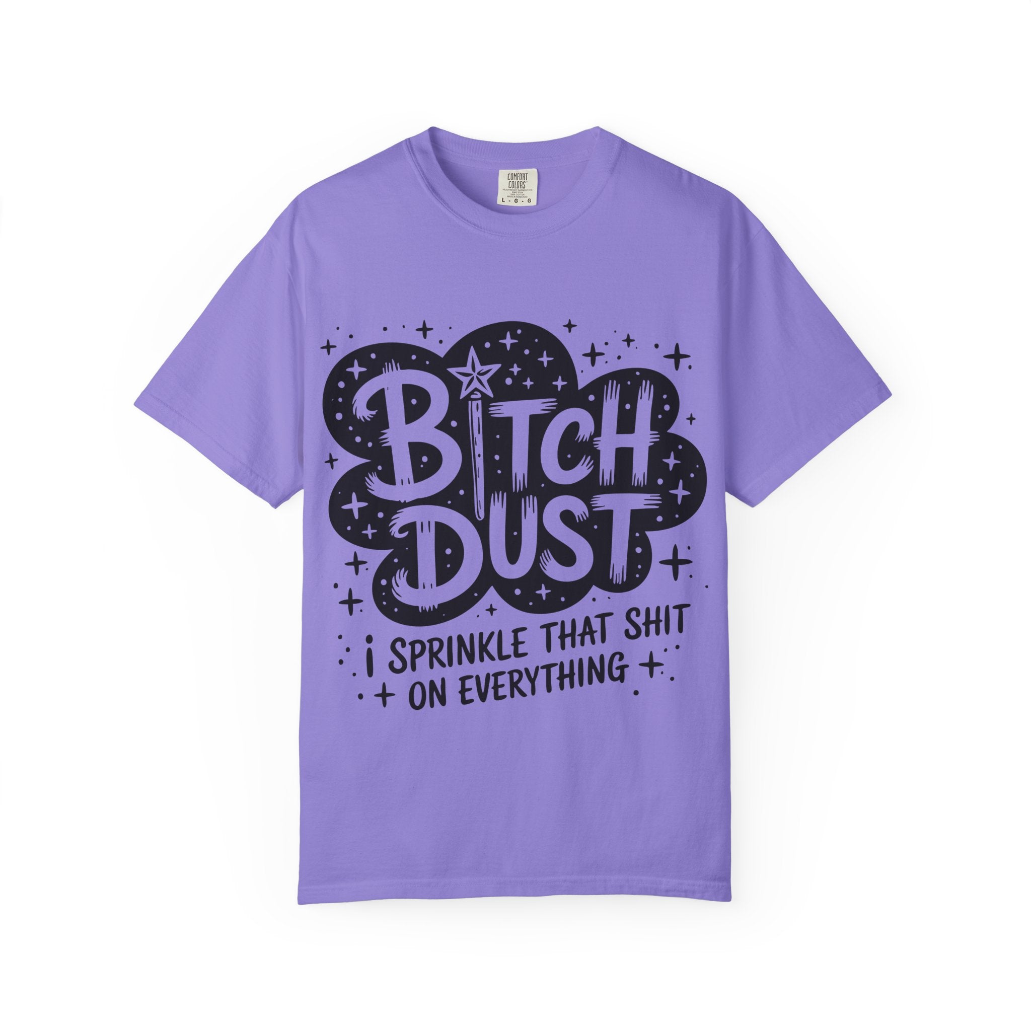 Bitch Dust T-Shirt — I Sprinkle That Shit On Everything Graphic Tee