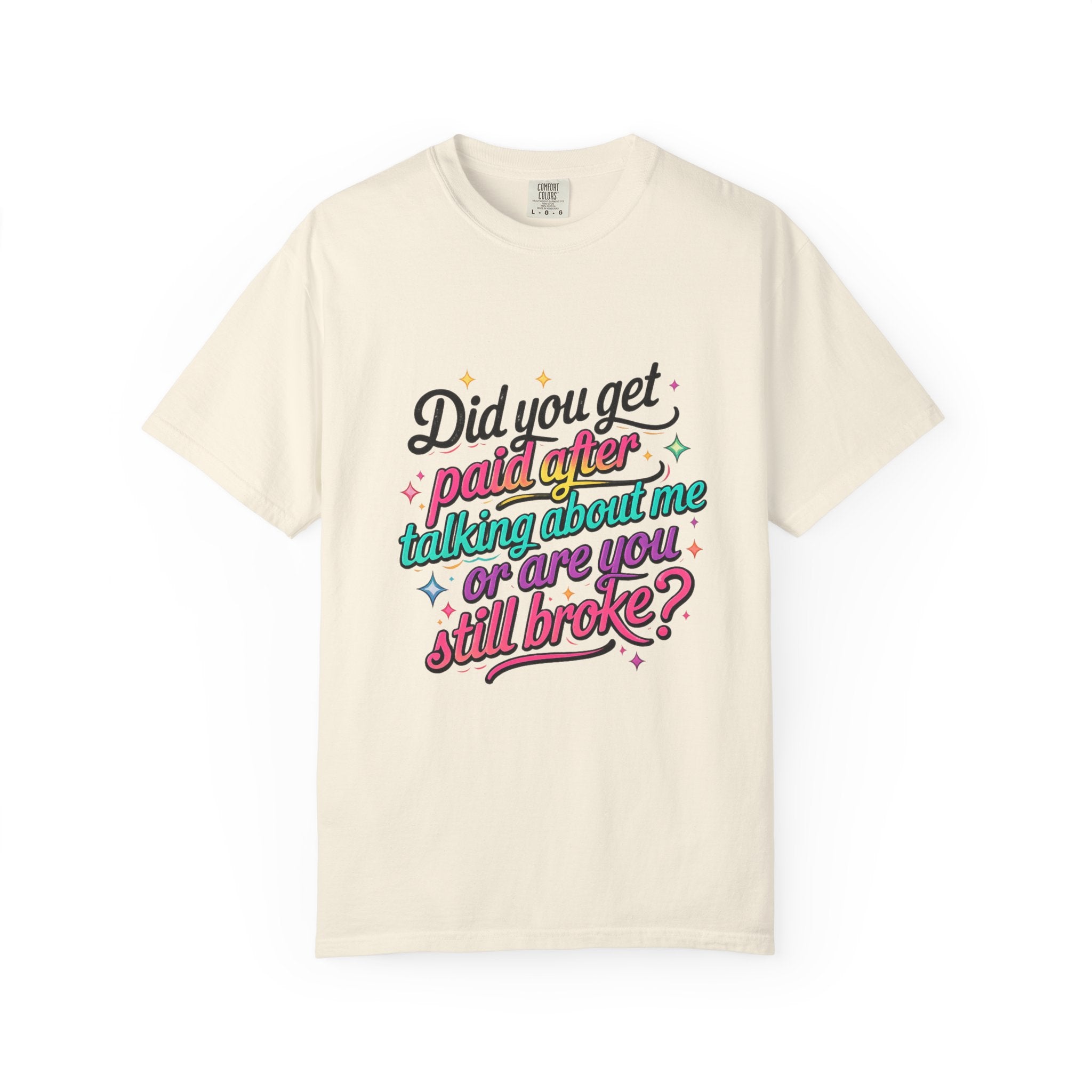 Graphic T-Shirt — "Did You Get Paid After Talking About Me or Are You Still Broke?" Retro Script