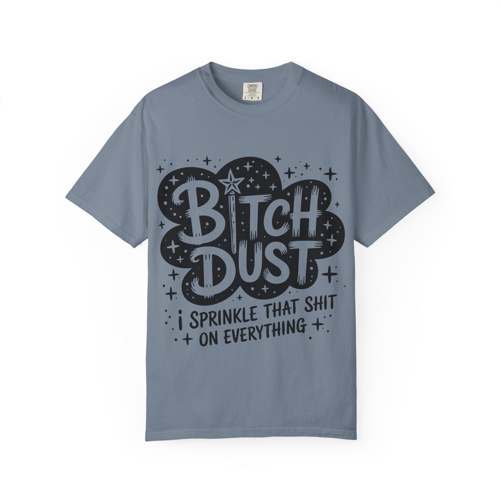 Bitch Dust T-Shirt — I Sprinkle That Shit On Everything Graphic Tee