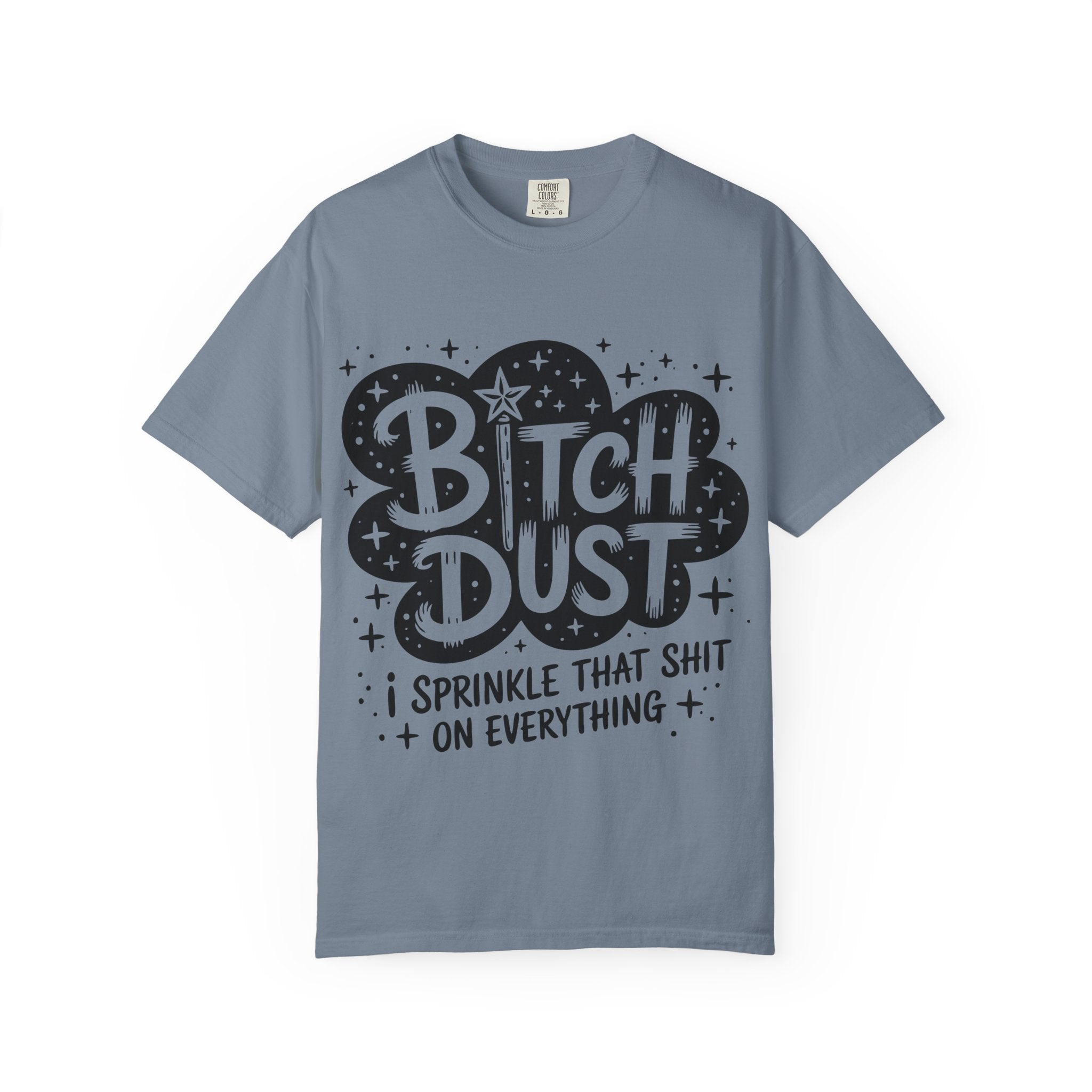 Bitch Dust T-Shirt — I Sprinkle That Shit On Everything Graphic Tee