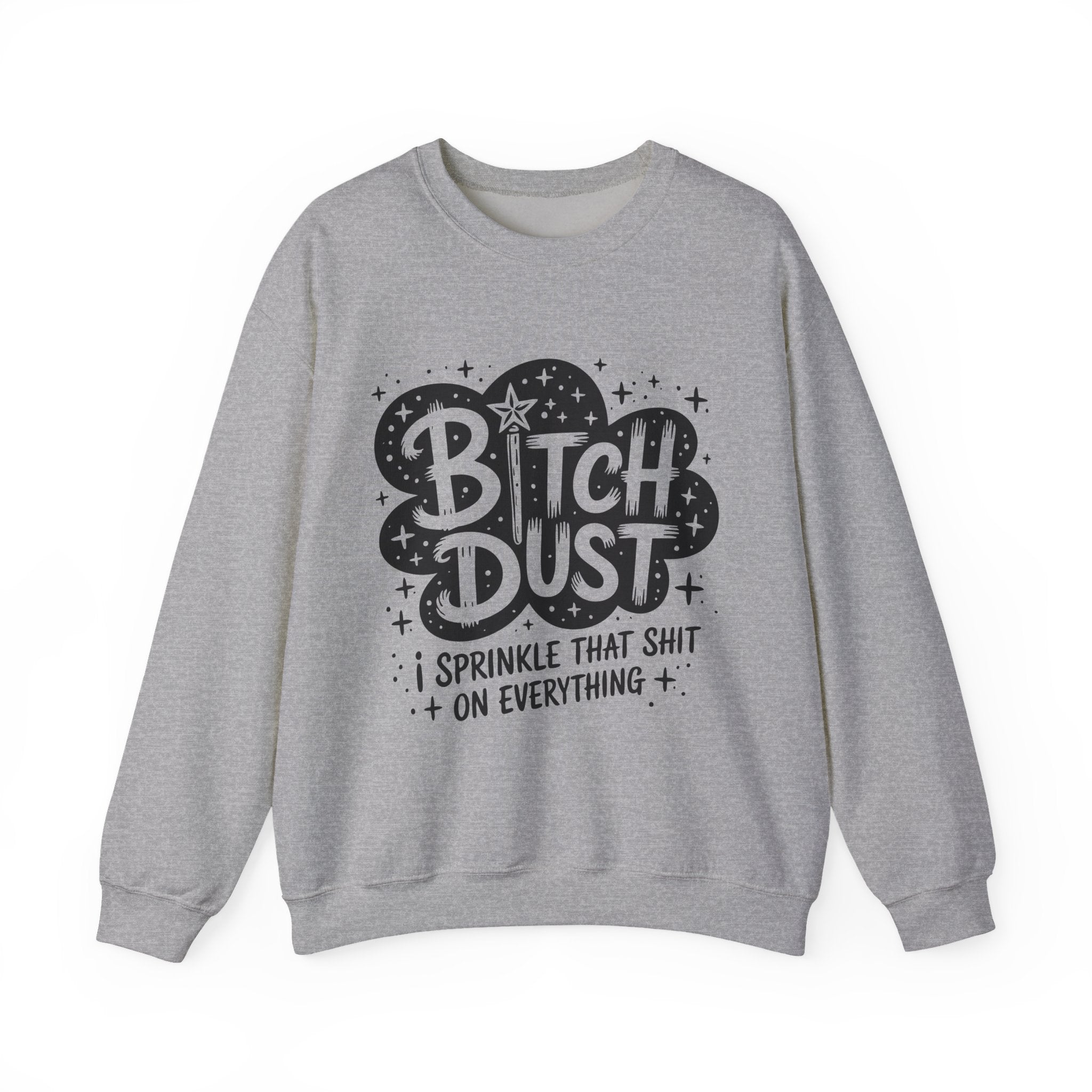 Crewneck Sweatshirt — "Bitch Dust: I Sprinkle That Shit on Everything" Graphic