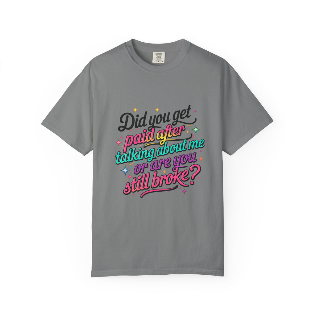 Graphic T-Shirt — "Did You Get Paid After Talking About Me or Are You Still Broke?" Retro Script