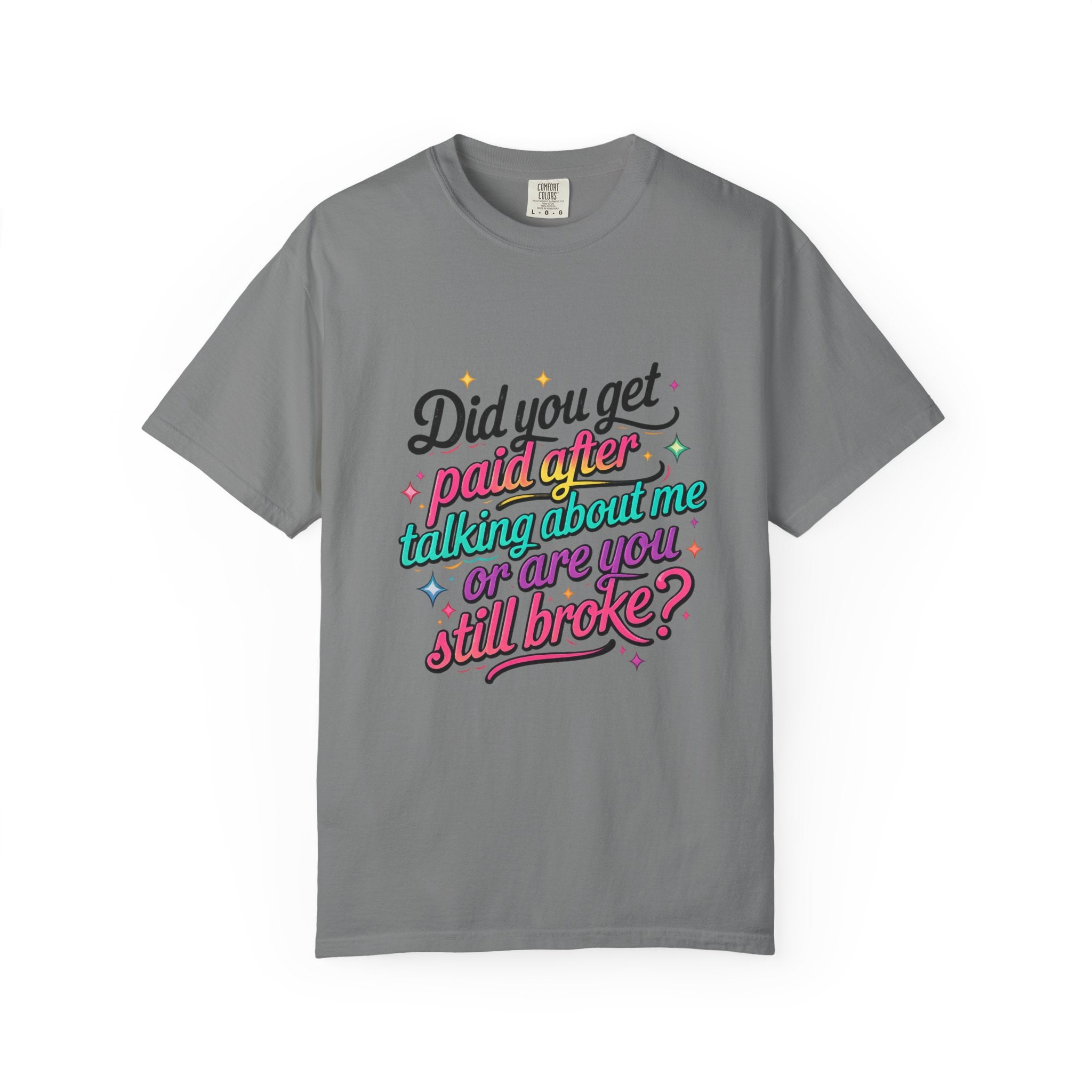 Graphic T-Shirt — "Did You Get Paid After Talking About Me or Are You Still Broke?" Retro Script