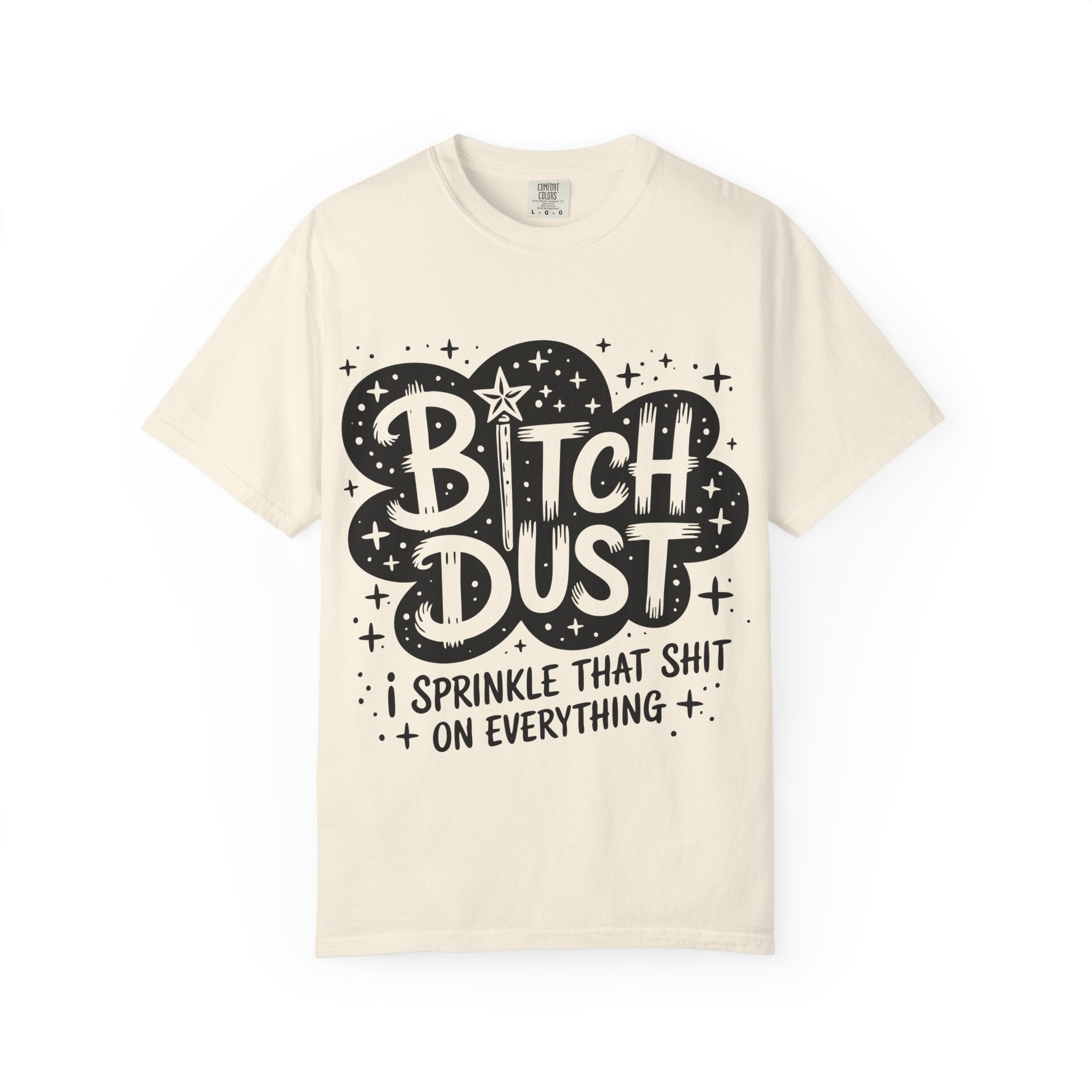 Bitch Dust T-Shirt — I Sprinkle That Shit On Everything Graphic Tee