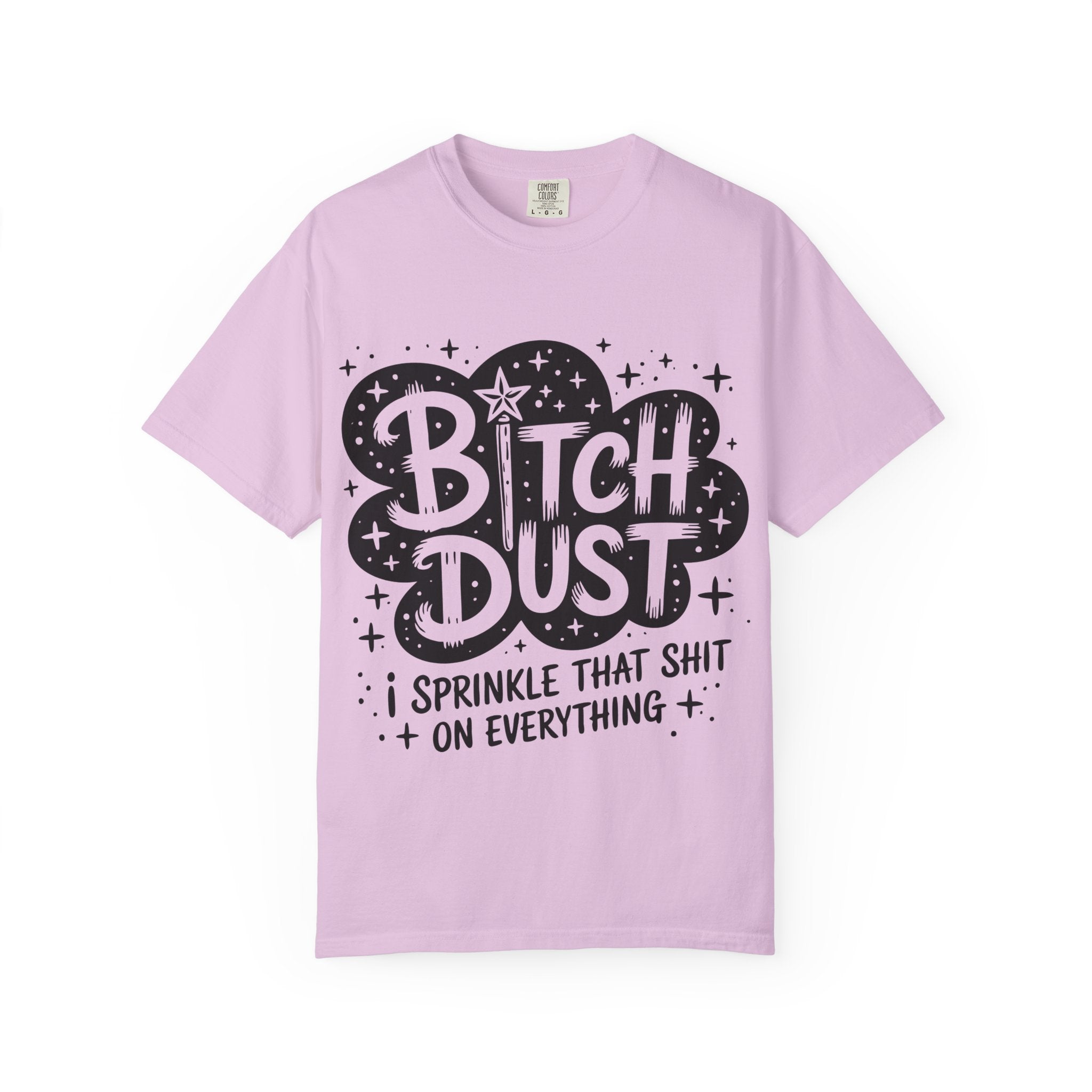 Bitch Dust T-Shirt — I Sprinkle That Shit On Everything Graphic Tee