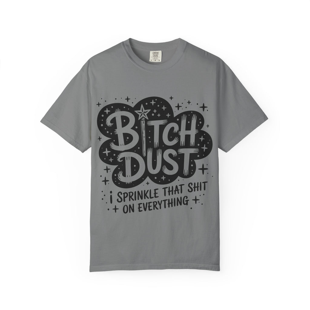 Bitch Dust T-Shirt — I Sprinkle That Shit On Everything Graphic Tee