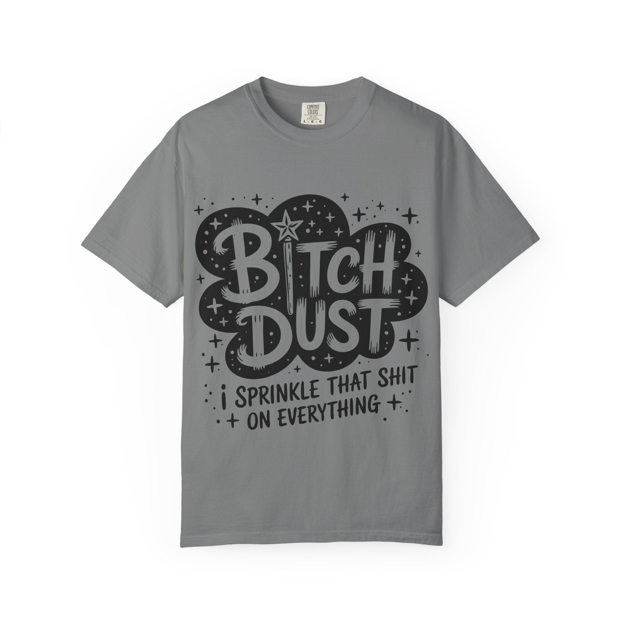 Bitch Dust T-Shirt — I Sprinkle That Shit On Everything Graphic Tee