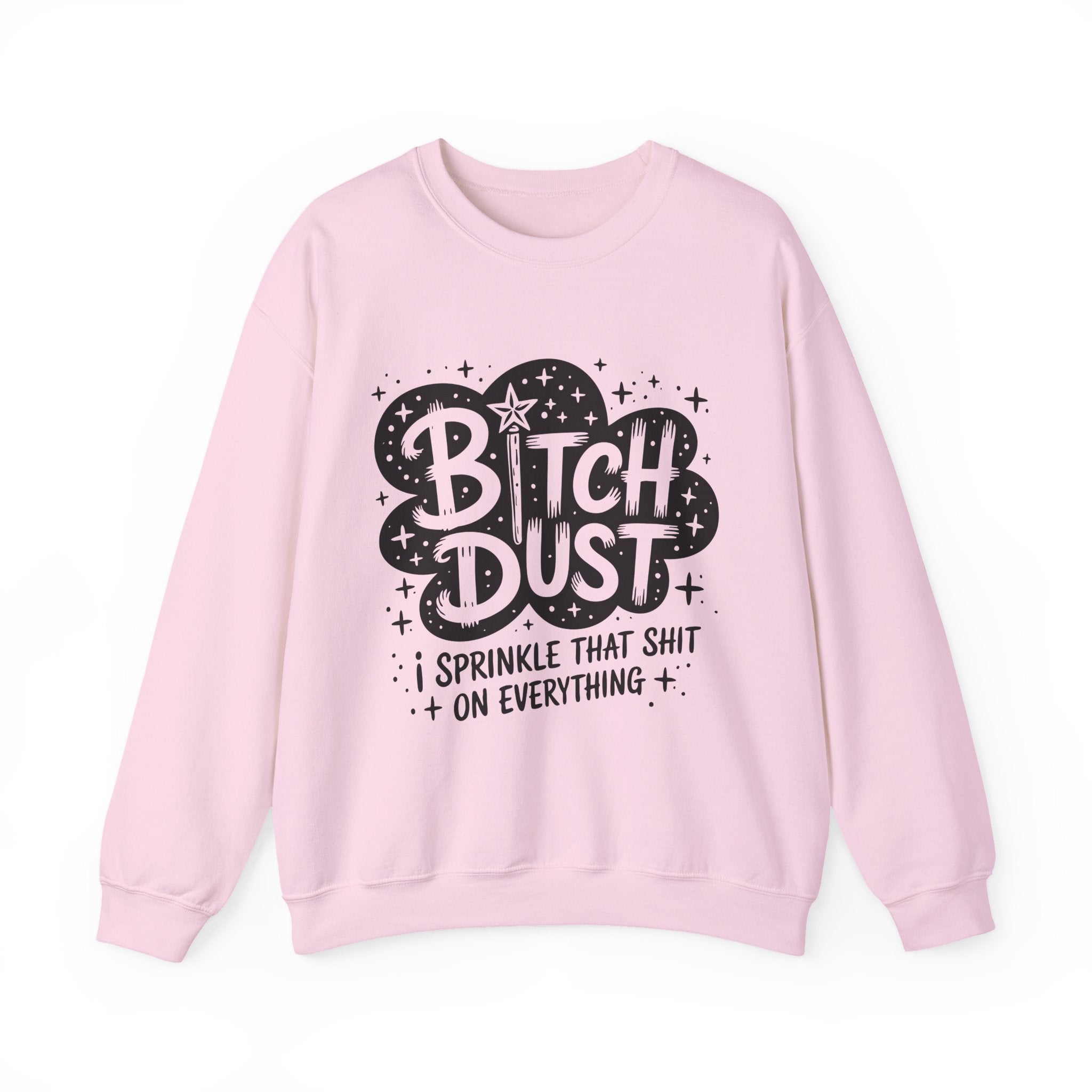 Crewneck Sweatshirt — "Bitch Dust: I Sprinkle That Shit on Everything" Graphic