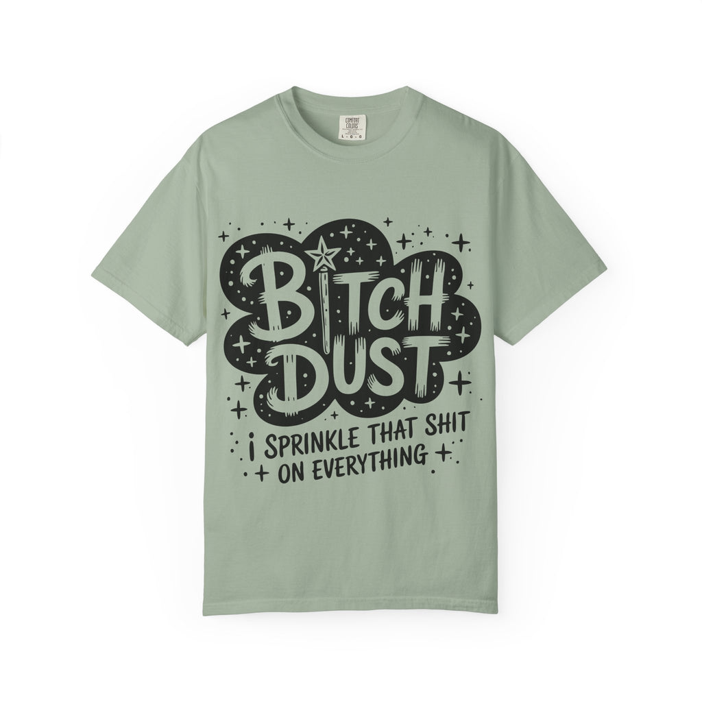 Bitch Dust T-Shirt — I Sprinkle That Shit On Everything Graphic Tee