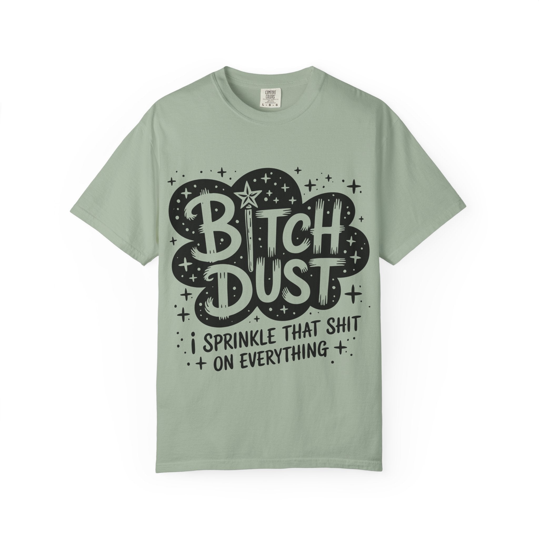 Bitch Dust T-Shirt — I Sprinkle That Shit On Everything Graphic Tee