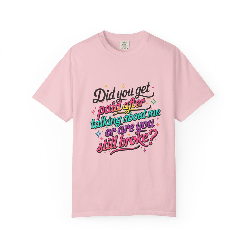 Graphic T-Shirt — "Did You Get Paid After Talking About Me or Are You Still Broke?" Retro Script