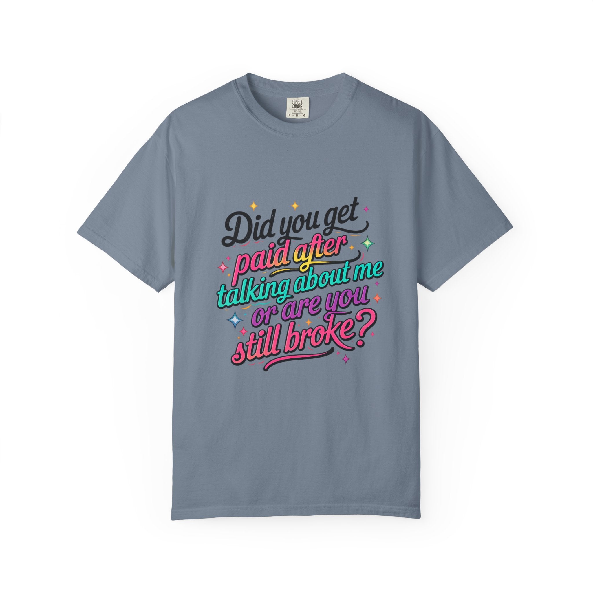 Graphic T-Shirt — "Did You Get Paid After Talking About Me or Are You Still Broke?" Retro Script