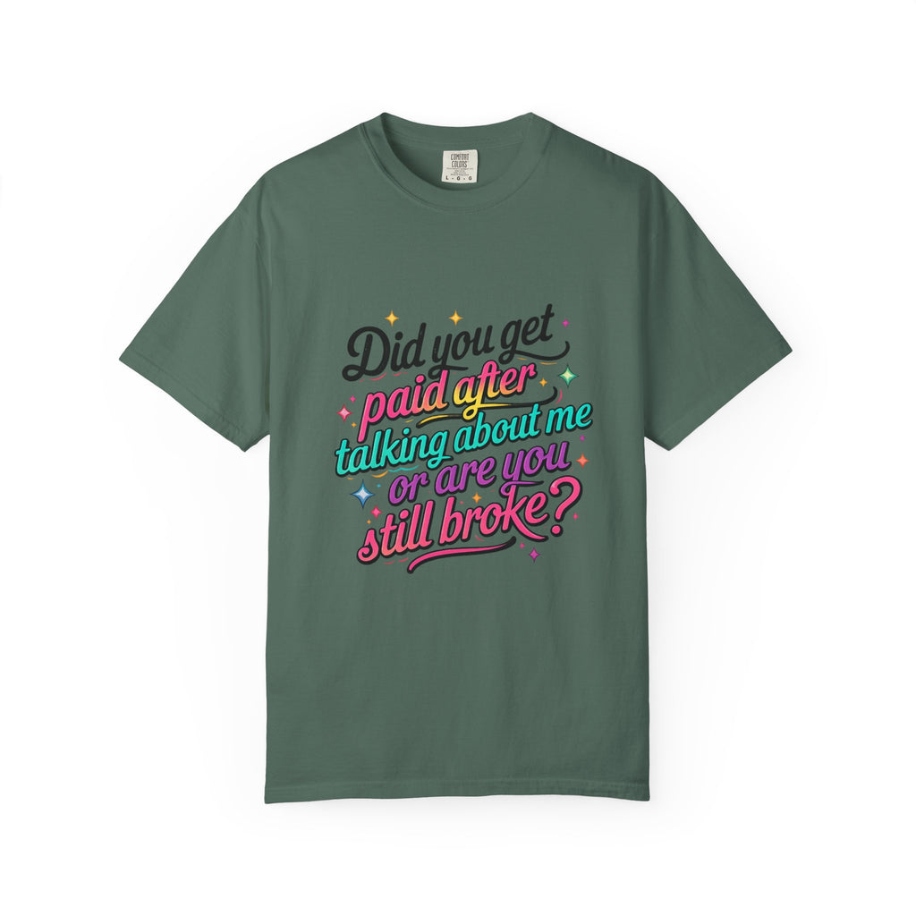 Graphic T-Shirt — "Did You Get Paid After Talking About Me or Are You Still Broke?" Retro Script