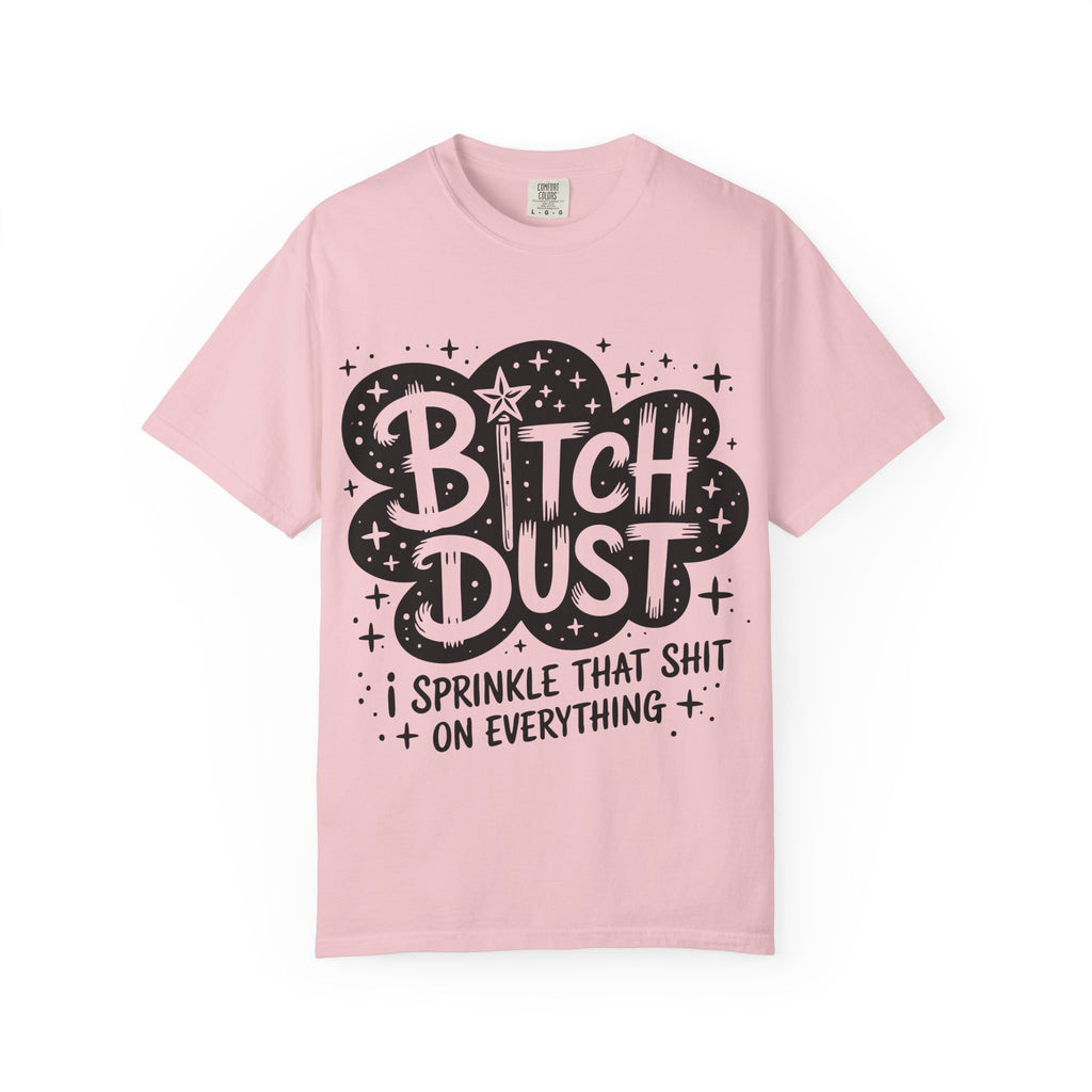 Bitch Dust T-Shirt — I Sprinkle That Shit On Everything Graphic Tee