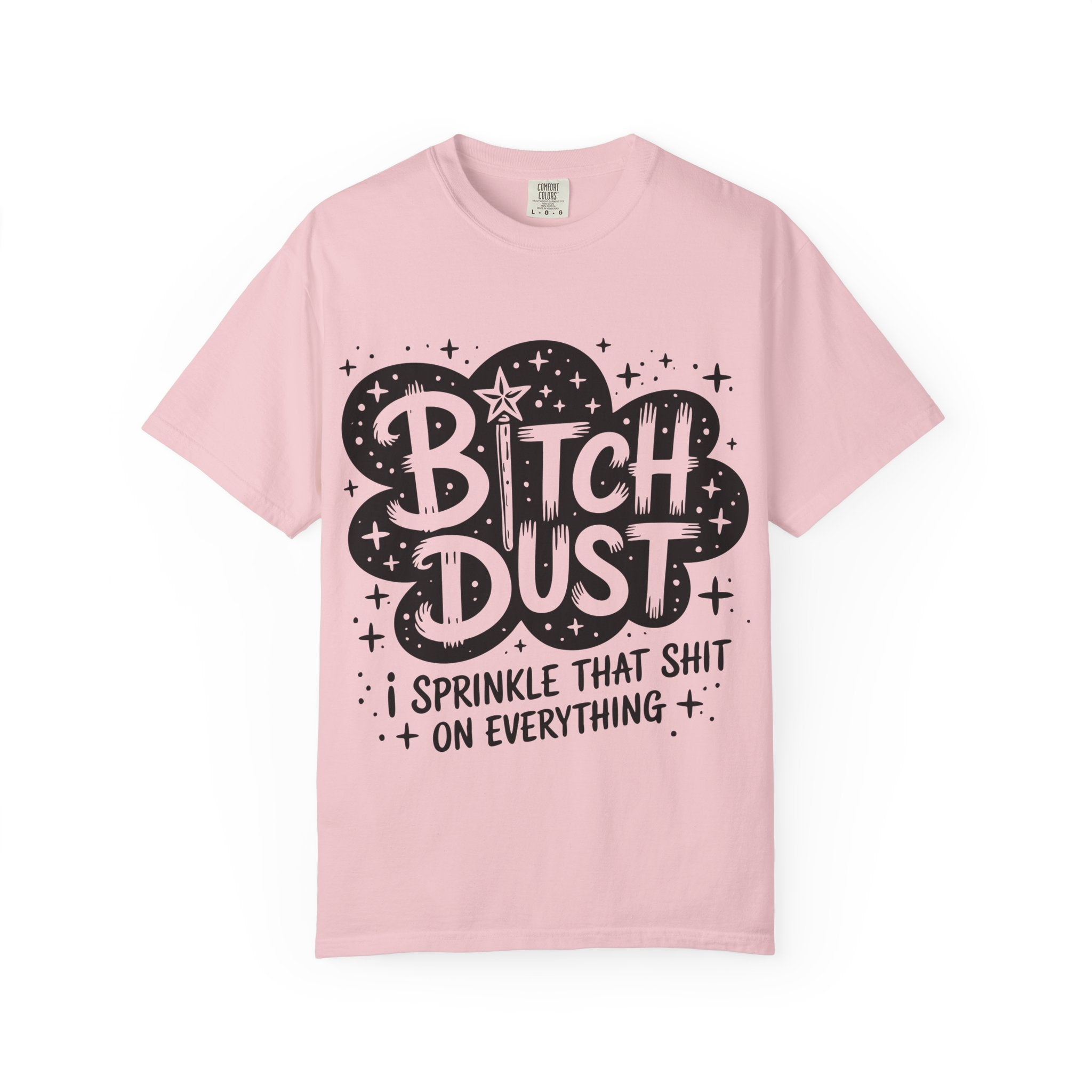 Bitch Dust T-Shirt — I Sprinkle That Shit On Everything Graphic Tee
