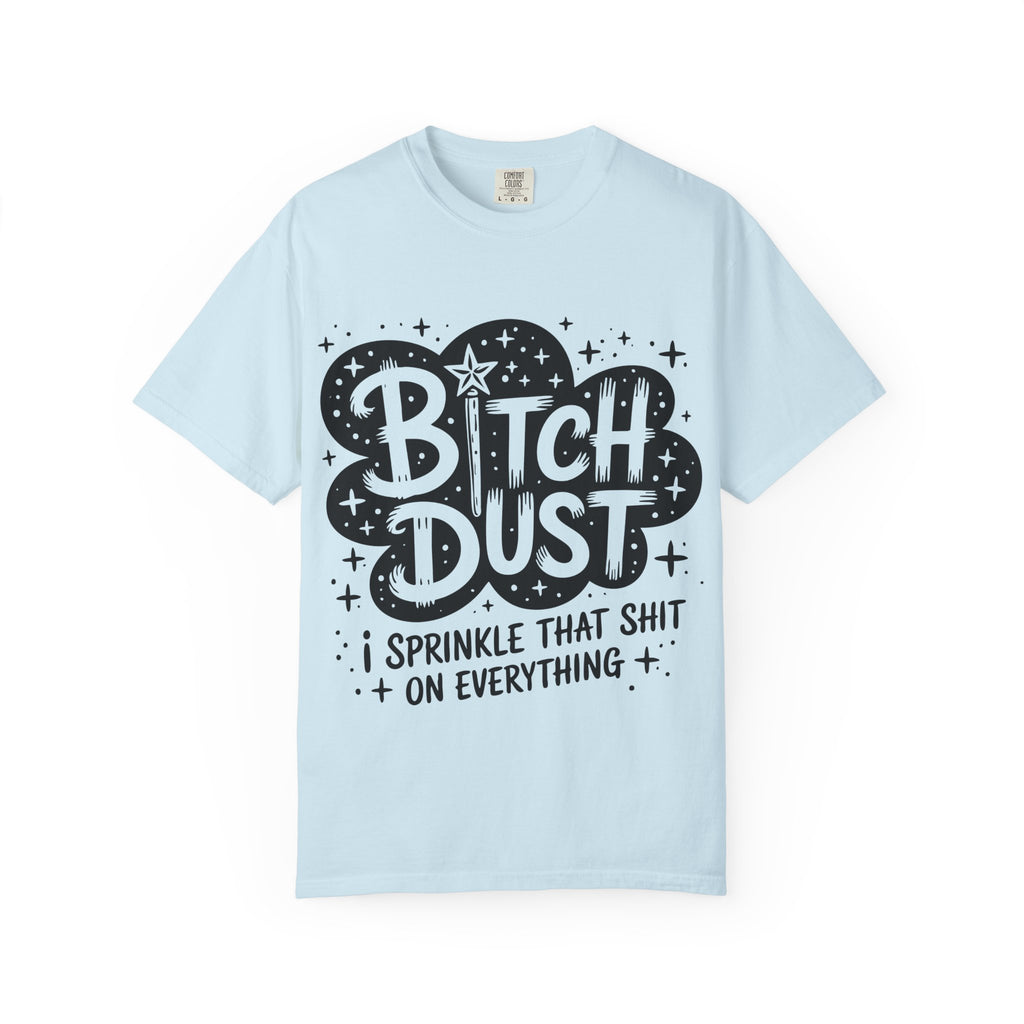 Bitch Dust T-Shirt — I Sprinkle That Shit On Everything Graphic Tee