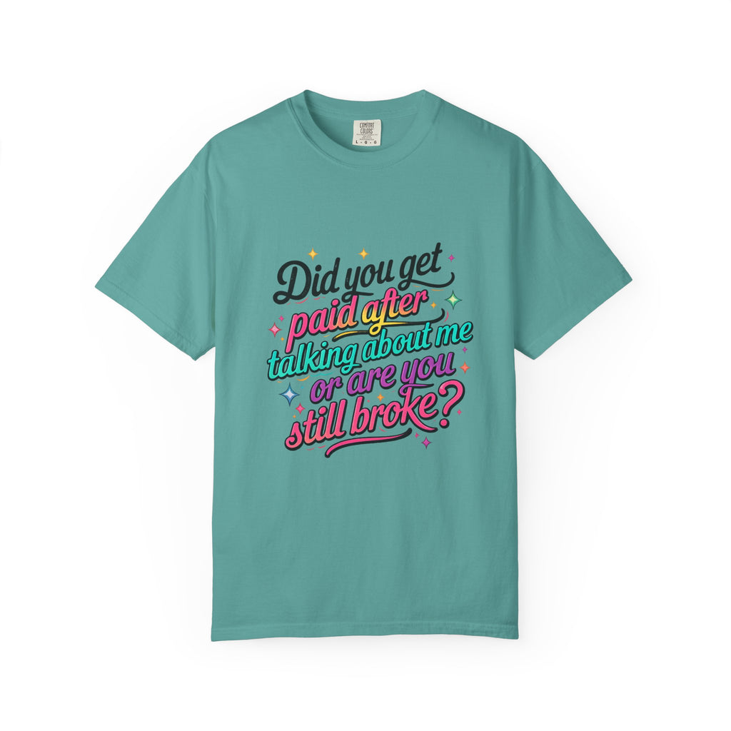 Graphic T-Shirt — "Did You Get Paid After Talking About Me or Are You Still Broke?" Retro Script