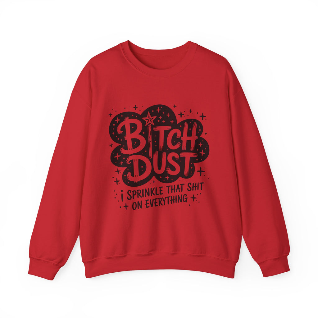 Crewneck Sweatshirt — "Bitch Dust: I Sprinkle That Shit on Everything" Graphic