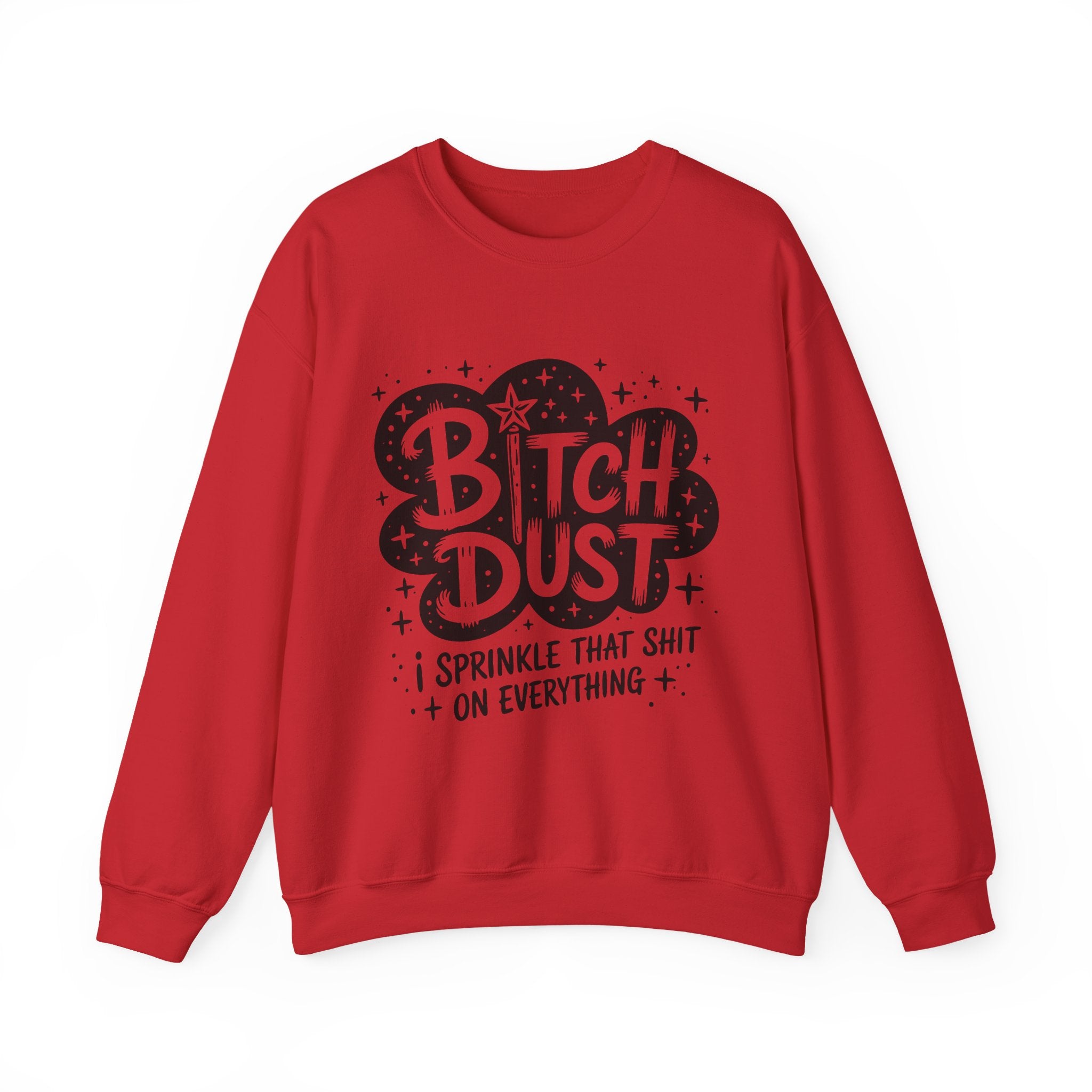 Crewneck Sweatshirt — "Bitch Dust: I Sprinkle That Shit on Everything" Graphic