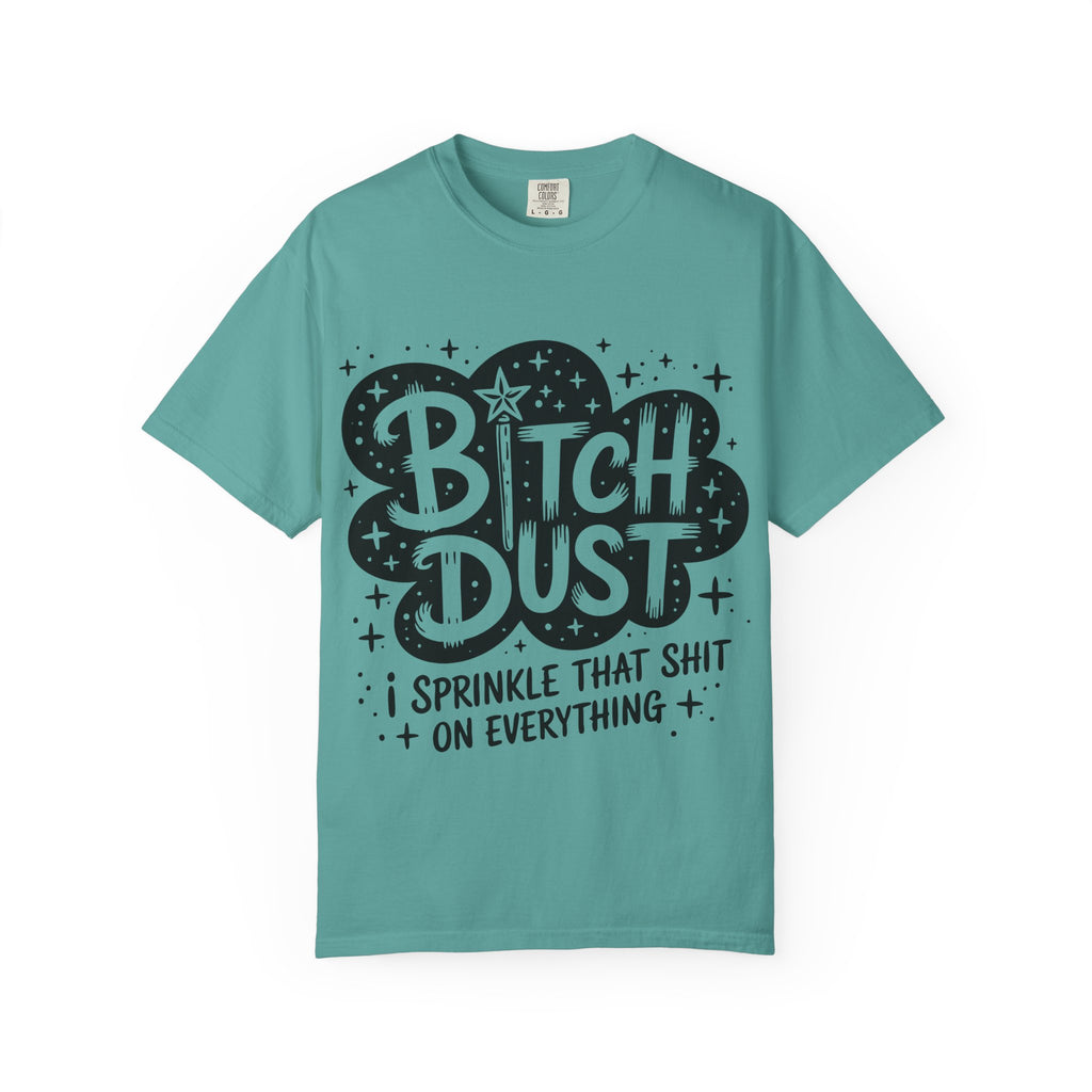 Bitch Dust T-Shirt — I Sprinkle That Shit On Everything Graphic Tee