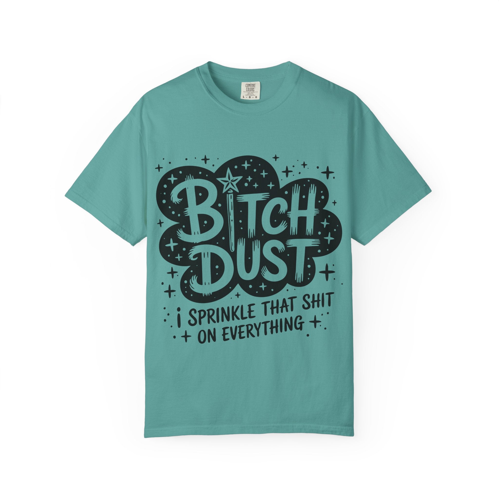 Bitch Dust T-Shirt — I Sprinkle That Shit On Everything Graphic Tee